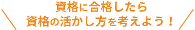 資格に合格したら資格の活かし方を考えよう!