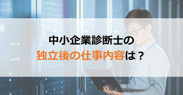 中小企業診断士の独立後の仕事内容とは